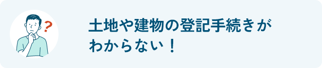 土地や建物の登記手続きがわからない！